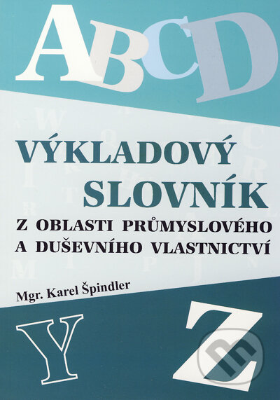 Výkladový slovník z oblasti průmyslového a duševního vlastnictví - Karel Špindler