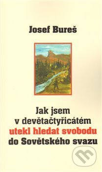 Jak jsem v devětačtyřicátém utekl hledat svobodu do Sovětského svazu (Josef Bure