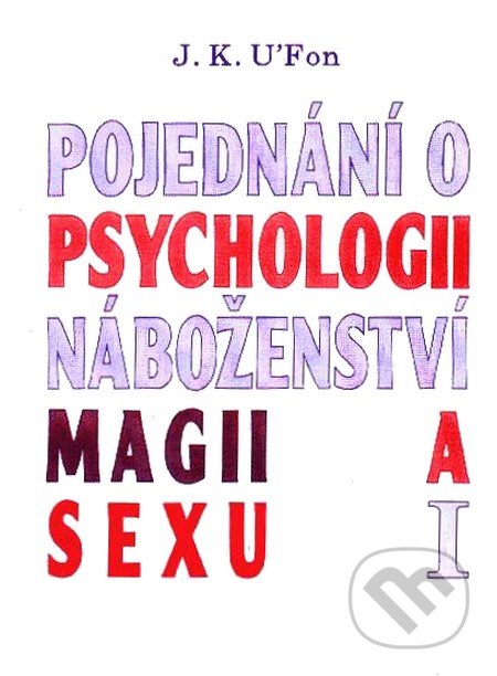 Pojednání o psychologii, náboženství, magii a sexu 1 - J. K. U'Fon