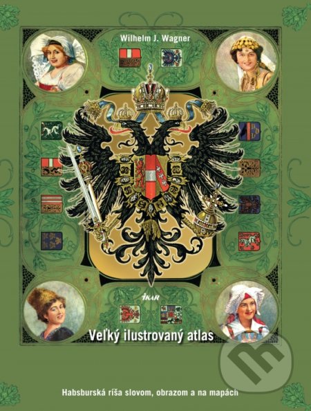 Veľký ilustrovaný atlas Rakúsko-Uhorska - Wilhelm J. Wagner