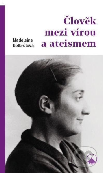 Člověk mezi vírou a ateismem - Madeleine Delbrel