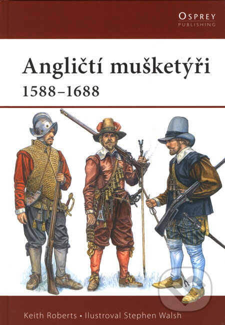 Angličtí mušketýři 1588 - 1688 - Keith Roberts, Stephen Walsh