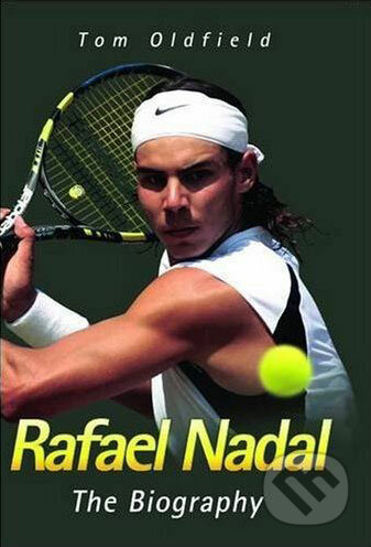 Kniha: Rafael Nadal: The Biography (Tom Oldfield) | Martinus
