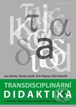 Transdisciplinární didaktika - Jan Slavík, Tomáš Janík, Petr Najvar, Petr Knecht