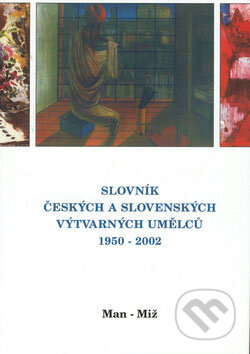 Slovník českých a slovenských výtvarných umělců 1950 - 2002 (Man - Miž) - 