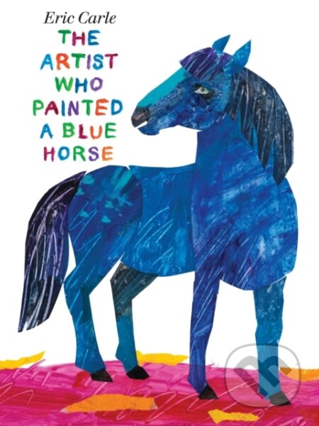 The Artist Who Painted a Blue Horse - Eric Carle