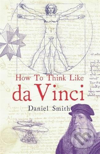 How to Think Like Da Vinci - Daniel Smith
