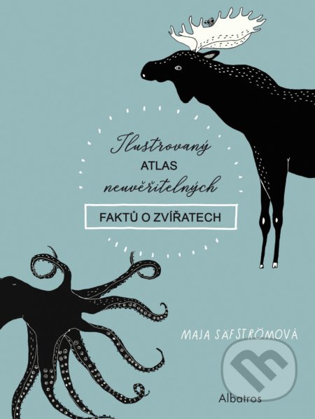Ilustrovaný atlas neuvěřitelných faktů o zvířatech - Maja Säfström