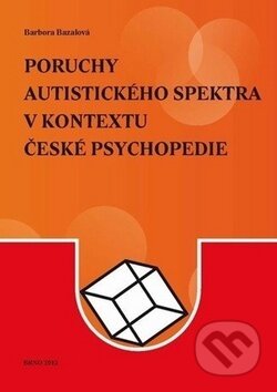 Poruchy autistického spektra v kontextu české psychopedie - Barbora Bazalová