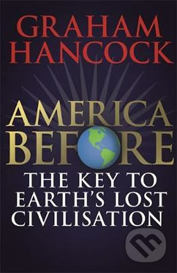 America Before: The Key to Earth&#039;s Lost Civilization - Graham Hancock