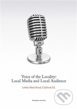 Voice of the Locality: Local Media and Local Audience - Lenka Waschková Císařová
