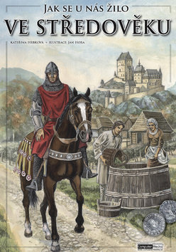 Jak se u nás žilo ve středověku - Kateřina Hrbková, Jan Hora (Ilustrácie)
