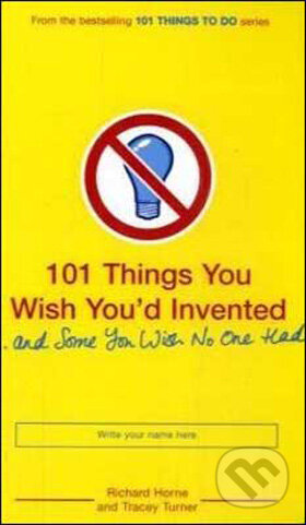 101 Things You Wish You'd Invented and Some You Wish No One Had