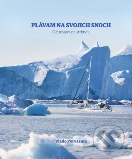 Plávam na svojich snoch - Od trópov po Arktídu
