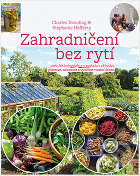 Zahradničení bez rytí - Charles Dowding, Stephanie Hafferty, Jan Bružeňák