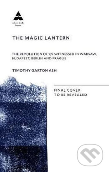 The Magic Lantern by Timothy Garton Ash
