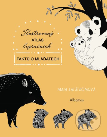 Ilustrovaný atlas legračních faktů o mláďatech - Maja Säfström