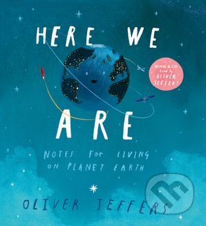 Here We Are (Notes for Living on Planet Earth) - Oliver Jeffers, Oliver Jeffers (Ilustrátor) - kniha z kategorie Pro děti