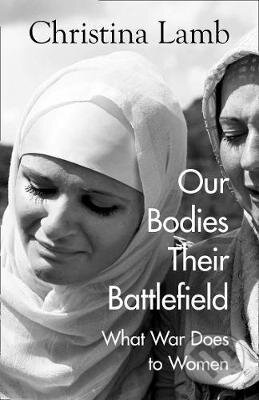 Our Bodies, Their Battlefield - Christina Lamb