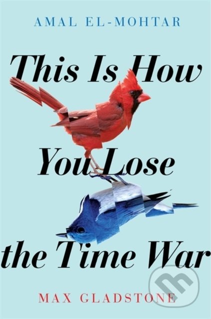 This is How you Lose the Time War - Amal El-Mohtar, Max Gladstone