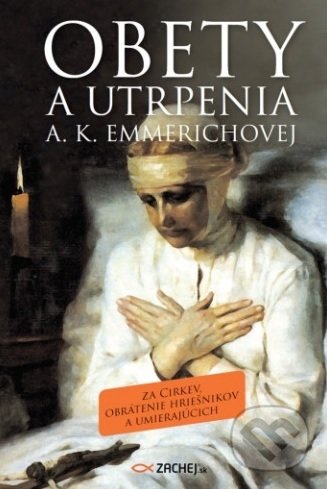 Obety a utrpenia A. K. Emmerichovej - Anna Katarína Emmerichová