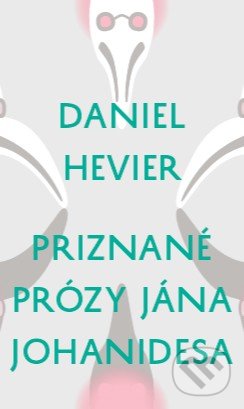 Priznané prózy Jána Johanidesa - Daniel Hevier