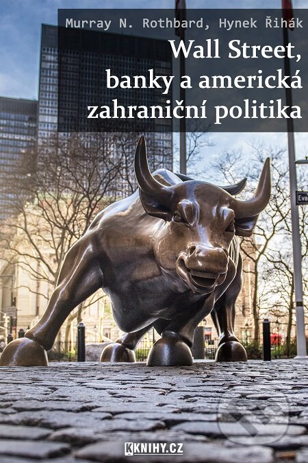 Wall Street, banky a americká zahraniční politika - Hynek Řihák, Murray N. Rothbard