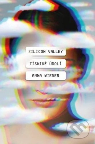 Silicon Valley: Tísnivé údolí - Anna Wiener