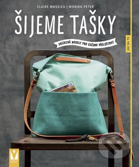 Šijeme tašky – oblíbené modely pro každou příležitost - Monika Peter, Claire Massieu