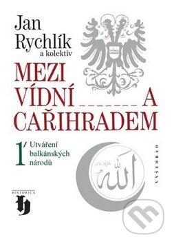 Mezi Vídní a Cařihradem 1 - Jan Rychlík a kol.