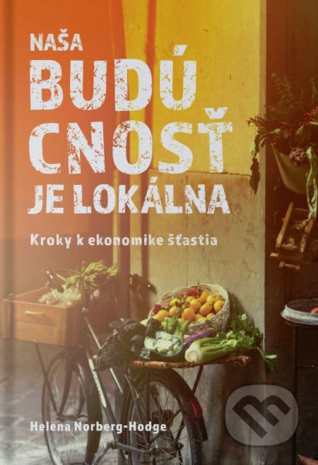 Kniha: Naša budúcnosť je lokálna (Helena Norberg-Hodge) | Martinus