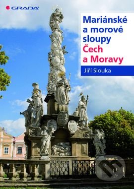 Mariánské a morové sloupy Čech a Moravy - Jiří Slouka