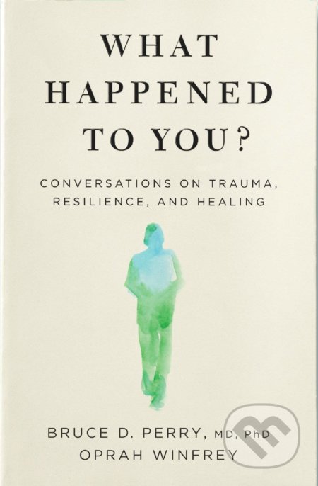 What Happened to You? - Oprah Winfrey, Bruce D. Perry