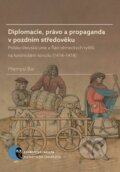 Diplomacie, právo a propaganda v pozdním středověku - Přemysl Bar