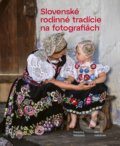Slovenské rodinné tradície na fotografiách - Katarína Nádaská, Martin Habánek
