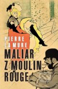 Maliar z Moulin Rouge - Pierre La Mure