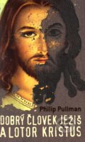 Dobrý človek Ježiš a lotor Kristus - Philip Pullman