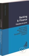 Banking &amp; Finance. Všeobecná prax - Martin Vojtko, Miroslav Kapinaj, Matúš Kudlák, Stanislava Valientová, kolektív autorov