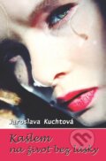 Kašlem na život bez lásky - Jaroslava Kuchtová