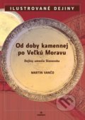 Od doby kamennej po Veľkú Moravu - Martin Vančo