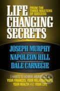 Life Changing Secrets From the Three Masters of Success - Joseph Murphy, Napoleon Hill, Dale Carnegie