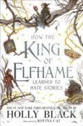 How the King of Elfhame Learned to Hate Stories - Holly Black, Rovina Cai