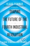 Shaping the Future of the Fourth Industrial Revolution - Klaus Schwab, Nicholas Davis