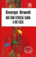 Ako som strieľal slona a iné eseje - George Orwell