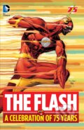 The Flash: A Celebration of 75 years - Various, Geoff Johns, John Broome, Gardner Fox, Carmine Infantino (Ilustrátor), Scott Kolins (Ilustrátor), Harry Lampert (Ilustrátor)
