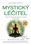Mystický léčitel - Tajemství chronických i záhadných nemocí a jejich léčba - Anthony William