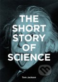 The Short Story of Science - Mark Fletcher, Tom Jackson