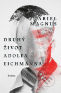 Druhý život Adolfa Eichmanna - Ariel Magnus