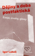 Dějiny a doba postfaktická - Igor Lukeš