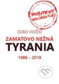 Zamatovo nežná tyrania 1989 - 2019 - Ľubo Huďo